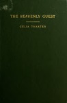 The heavenly guest, with other unpublished writings by Thaxter, Celia, 1835-1895